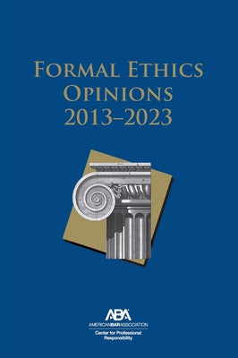 Formal Ethics Opinions: 2013-2023 by Professional Responsibility, Center For