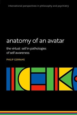 Anatomy of an Avatar: The Virtual Self in Pathologies of Self Awareness by Gerrans, Philip