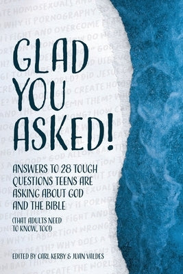 Glad You Asked!: Answers to 28 Tough Questions Teens Are Asking About God and the Bible (That Adults Need to Know, Too!) by Reasons for Hope