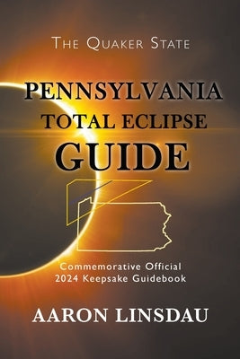Pennsylvania Total Eclipse Guide: Official Commemorative 2024 Keepsake Guidebook by Linsdau, Aaron