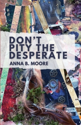 Don't Pity the Desperate by Moore, Anna B.