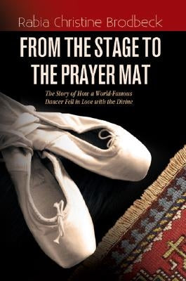 From the Stage to the Prayer Mat by Brodbeck, Rabia Christine