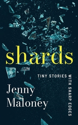 Shards: Tiny Stories with Sharp Edges by Maloney, Jenny