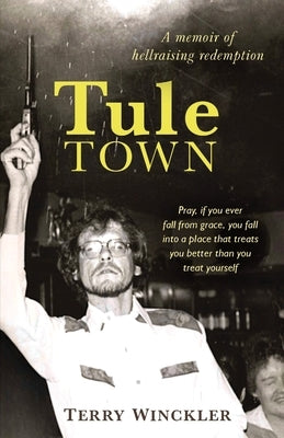 Tule Town: A Memoir of Hellraising Redemption by Winckler, Terry C.