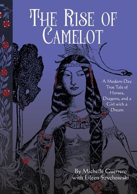 The Rise of Camelot: A Modern-Day True Tale of Horses, Dragons, and a Girl with a Dream by Guerrero, Michelle