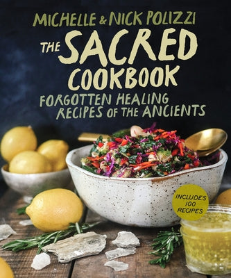 The Sacred Cookbook: Forgotten Healing Recipes of the Ancients by Polizzi, Nick