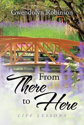 From There to Here: Life Lessons by Robinson, Gwendolyn