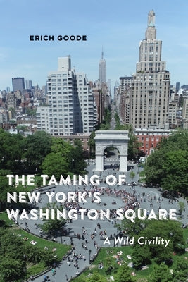 The Taming of New York's Washington Square: A Wild Civility by Goode, Erich