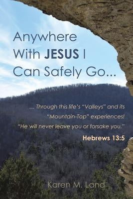 Anywhere With Jesus I Can Safely Go. by Land, Karen M.