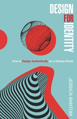 Design For Identity: How to Design Authentically for a Diverse World by Bantom, Jessica