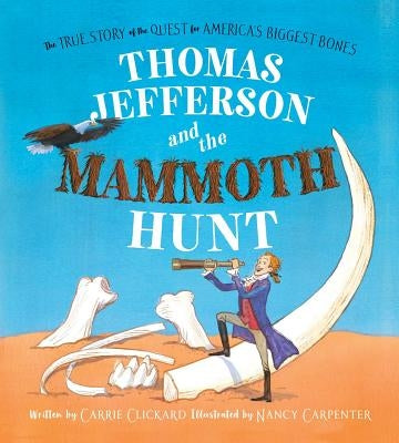 Thomas Jefferson and the Mammoth Hunt: The True Story of the Quest for America's Biggest Bones by Clickard, Carrie