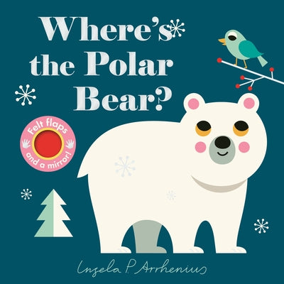 Where's the Polar Bear?: (An Interactive, Sensory Lift-The-Flap Book with Felt Flaps and a Mirror for Babies & Toddlers. Friendly Arctic Animals Inclu by Arrhenius, Ingela P.