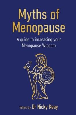 Myths of Menopause: A Guide to Increasing Your Menopause Wisdom by Keay, Nicky