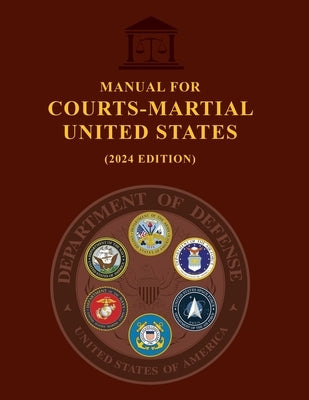 Manual for Courts-Martial United States (2024 Edition) by Military Justice, Us