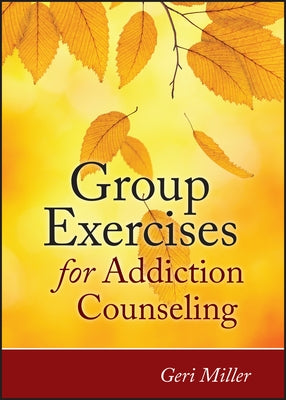 Group Exercises for Addiction Counseling by Miller, Geri