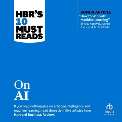 Hbr's 10 Must Reads on AI (with Bonus Article How to Win with Machine Learning by Ajay Agrawal, Joshua Gans, and AVI Goldfarb) by Harvard Business Review