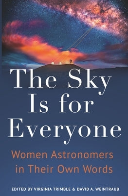 The Sky Is for Everyone: Women Astronomers in Their Own Words by Trimble, Virginia