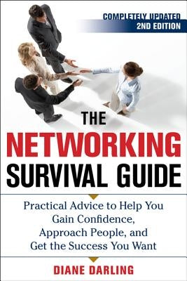 The Networking Survival Guide, Second Edition: Practical Advice to Help You Gain Confidence, Approach People, and Get the Success You Want by Darling, Diane