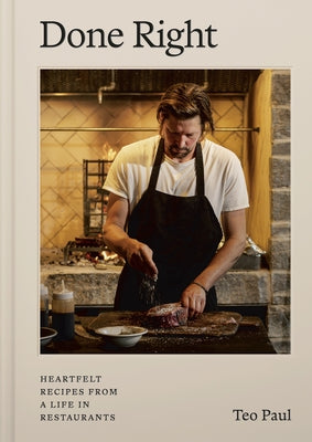 Done Right: Heartfelt Recipes from a Life in Restaurants by Paul, Teo