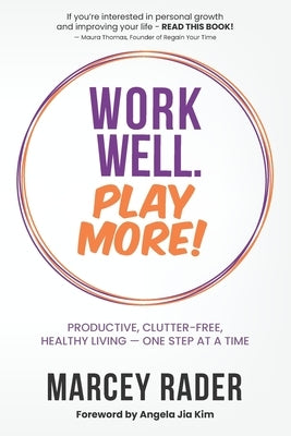 Work Well. Play More!: Productive, Clutter-Free, Healthy Living - One Step at a Time by Rader, Marcey