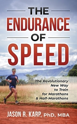 The Endurance of Speed: The Revolutionary New Way to Train for Marathons & Half-Marathons by Karp, Jason R.
