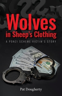 Wolves in Sheep's Clothing: A Ponzi Scheme Victim's Story by Dougherty, Pat