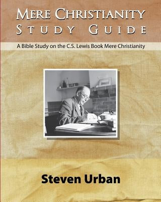Mere Christianity Study Guide: A Bible Study on the C.S. Lewis Book Mere Christianity by Urban, Steven