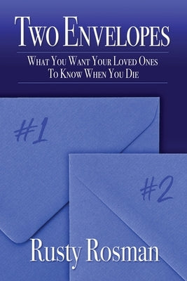 Two Envelopes: What You Want Your Loved Ones To Know When You Die by Rosman, Rusty
