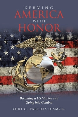 Serving America with Honor: Becoming a US Marine and Going into Combat by Paredes (Usmcr), Yuri G.