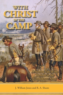 With Christ in the Camp: The Stirring Tale of the Revivals in the Confederate Army by Sheats, R. A.