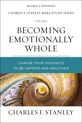 Becoming Emotionally Whole: Change Your Thoughts to Be Happier and Healthier by Stanley, Charles F.