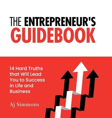 The Entrepreneur's Guidebook: 14 Hard Truths that Will Lead You to Success in Life and Business by Simmons, Aj