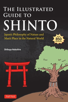 The Illustrated Guide to Shinto: Japan's Philosophy of Nature and Man's Place in the Natural World by Nobuhiro, Shibuya