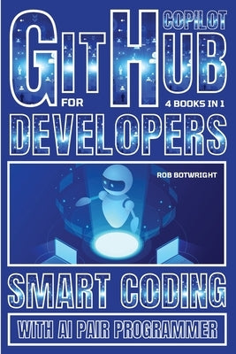 Github Copilot For Developers: Smart Coding With AI Pair Programmer by Botwright, Rob