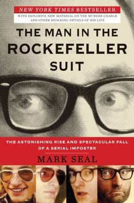 The Man in the Rockefeller Suit: The Astonishing Rise and Spectacular Fall of a Serial Impostor by Seal, Mark