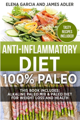 Anti-Inflammatory Diet: 100% Paleo: Alkaline Paleo Mix & Paleo Diet for Weight Loss and Health by Garcia, Elena