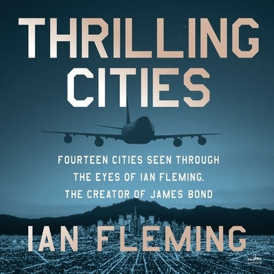 Thrilling Cities: Fourteen Cities Seen Through the Eyes of Ian Fleming, the Creator of James Bond by Fleming, Ian