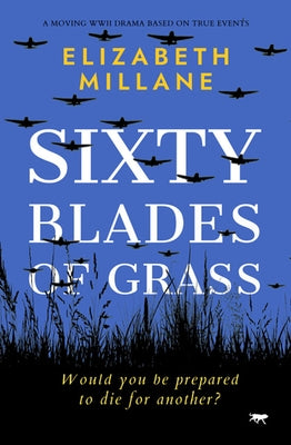 Sixty Blades of Grass: A Moving WWII Drama Based on True Events by Millane, Elizabeth