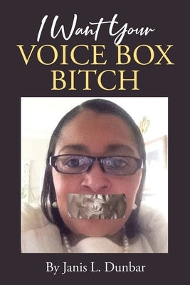 I Want Your Voice Box Bitch by Dunbar, Janis L.