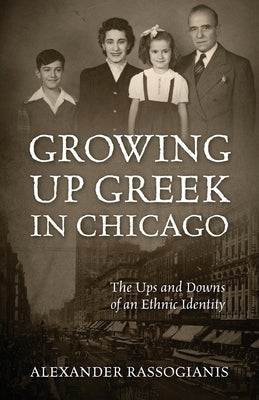 Growing Up Greek in Chicago: The Ups and Down of an Ethnic Identity by Rassogianis, Alexander