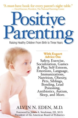 Positive Parenting: Raising Healthy Children from Birth to Three Years by Eden, Alvin