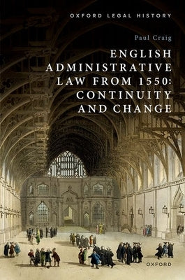 English Administrative Law from 1550: Continuity and Change by Craig, Paul