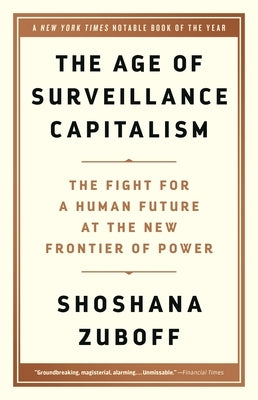 The Age of Surveillance Capitalism: The Fight for a Human Future at the New Frontier of Power by Zuboff, Shoshana