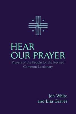 Hear Our Prayer: Prayers of the People for the Revised Common Lectionary by White, Jon