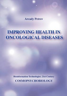 Improving Health in Oncological Diseases (Cosmopsychobiology) by Petrov, Arcady