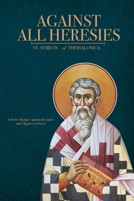 Against All Heresies: with Dialogue Against the Latins and Chapters on Prayer by Of Thessalonica, St Symeon