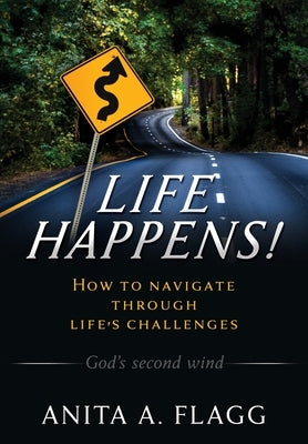 Life Happens!: How to navigate through life's challenges by Flagg, Anita A.