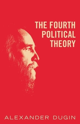 The Fourth Political Theory by Dugin, Alexander