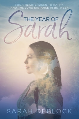 The Year of Sarah: From Heartbroken to Happy and the Long Distance In Between by Deblock, Sarah