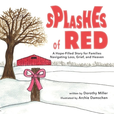 Splashes of Red: A Hope-Filled Story for Families Navigating Loss, Grief, and Heaven by Miller, Dorothy